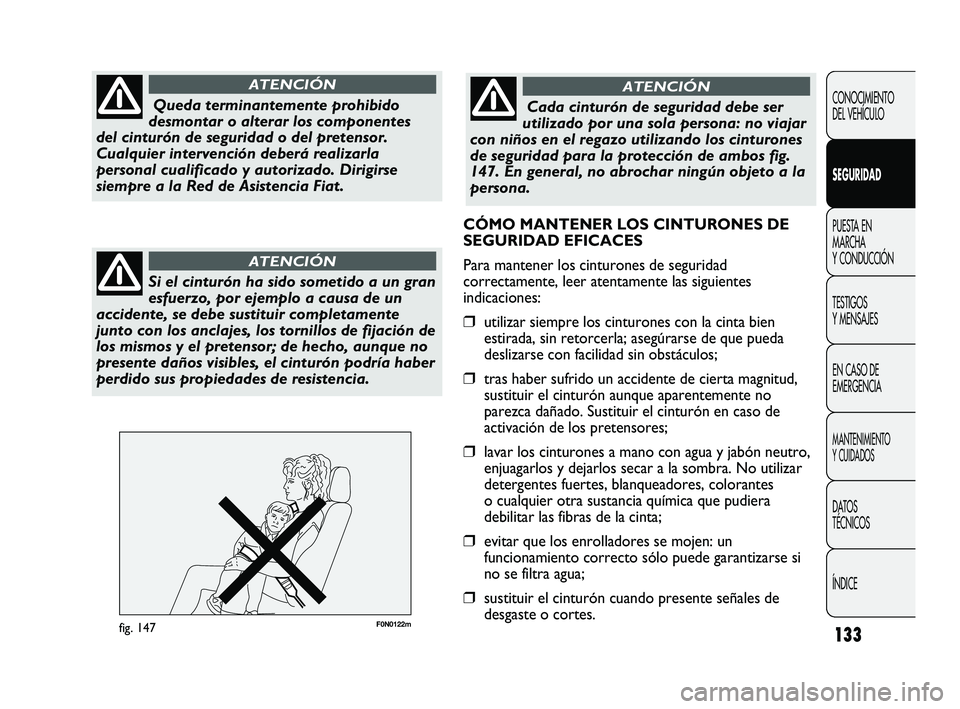 FIAT DUCATO 2009  Manual de Empleo y Cuidado (in Spanish) 133
F0N0122mfig. 147
CONOCIMIENTO
DEL VEHÍCULO
SEGURIDAD
PUESTA EN
MARCHA
Y CONDUCCIÓN
TESTIGOS
Y MENSAJES
EN CASO DE
EMERGENCIA
MANTENIMIENTO
Y CUIDADOS
DATOS
TÉCNICOS
ÍNDICE
Queda terminantement