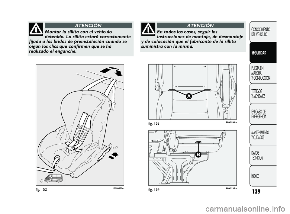 FIAT DUCATO 2009  Manual de Empleo y Cuidado (in Spanish) 139
F0N0236mfig. 152F0N0235mfig. 154
F0N0234mfig. 153
CONOCIMIENTO
DEL VEHÍCULO
SEGURIDAD
PUESTA EN
MARCHA
Y CONDUCCIÓN
TESTIGOS
Y MENSAJES
EN CASO DE
EMERGENCIA
MANTENIMIENTO
Y CUIDADOS
DATOS
TÉCN