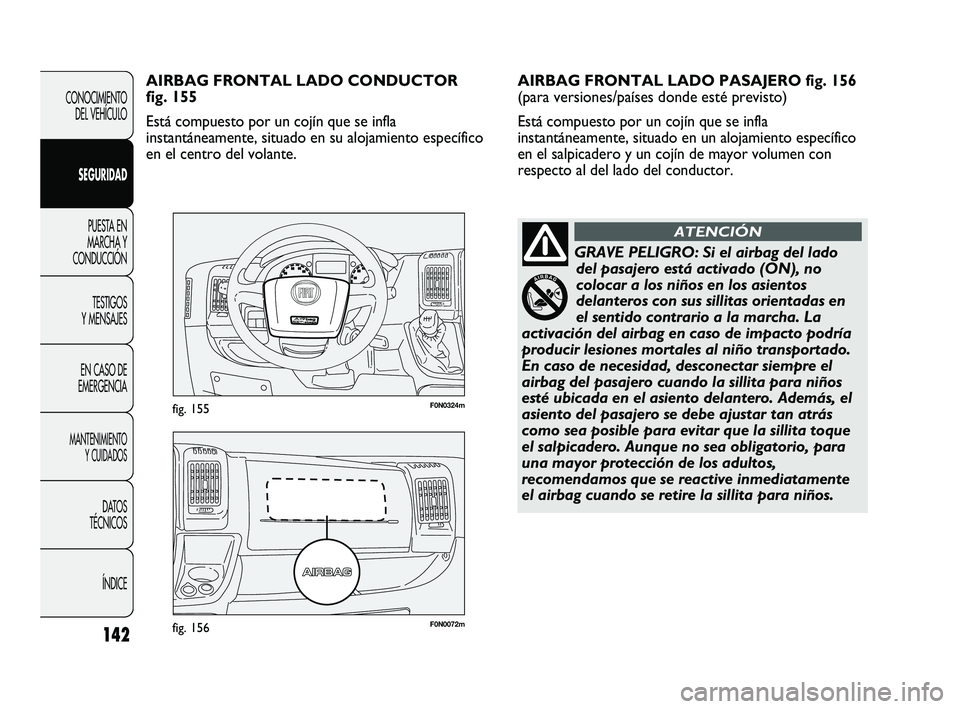FIAT DUCATO 2009  Manual de Empleo y Cuidado (in Spanish) 142
CONOCIMIENTO
DEL VEHÍCULO
SEGURIDAD
PUESTA EN
MARCHA Y
CONDUCCIÓN
TESTIGOS
Y MENSAJES
EN CASO DE
EMERGENCIA
MANTENIMIENTO
Y CUIDADOS
DATOS
TÉCNICOS
ÍNDICE
F0N0072mfig. 156
F0N0324mfig. 155
AIR