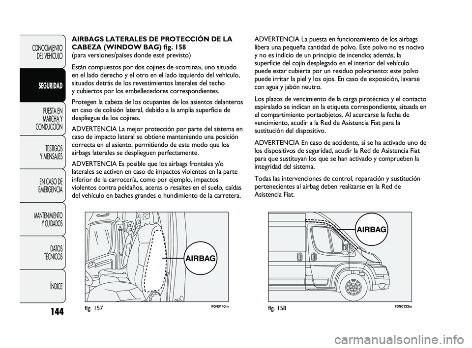 FIAT DUCATO 2009  Manual de Empleo y Cuidado (in Spanish) 144
CONOCIMIENTO
DEL VEHÍCULO
SEGURIDAD
PUESTA EN
MARCHA Y
CONDUCCIÓN
TESTIGOS
Y MENSAJES
EN CASO DE
EMERGENCIA
MANTENIMIENTO
Y CUIDADOS
DATOS
TÉCNICOS
ÍNDICE
F0N0140mfig. 157F0N0133mfig. 158
ADVE
