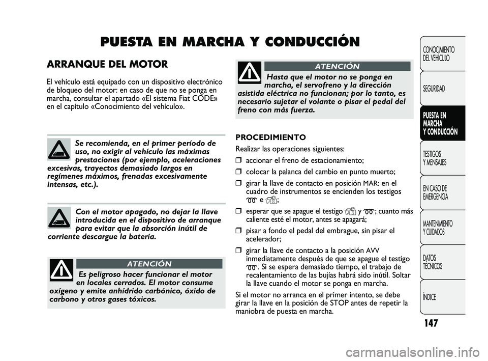 FIAT DUCATO 2009  Manual de Empleo y Cuidado (in Spanish) 147
CONOCIMIENTO
DEL VEHÍCULO
SEGURIDAD
PUESTA EN
MARCHA
Y CONDUCCIÓN
TESTIGOS
Y MENSAJES
EN CASO DE
EMERGENCIA
MANTENIMIENTO
Y CUIDADOS
DATOS
TÉCNICOS
ÍNDICE
PROCEDIMIENTO 
Realizar las operacion