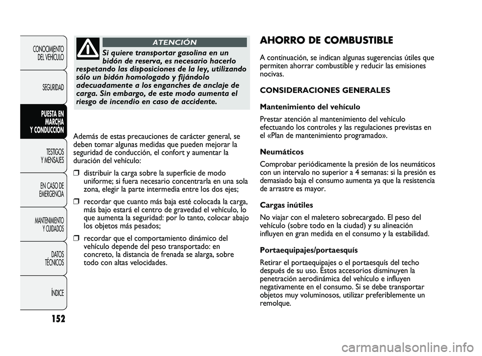 FIAT DUCATO 2009  Manual de Empleo y Cuidado (in Spanish) 152
CONOCIMIENTO
DEL VEHÍCULO
SEGURIDAD
PUESTA EN
MARCHA
Y CONDUCCIÓN
TESTIGOS
Y MENSAJES
EN CASO DE
EMERGENCIA
MANTENIMIENTO
Y CUIDADOS
DATOS
TÉCNICOS
ÍNDICE
AHORRO DE COMBUSTIBLE
A continuación