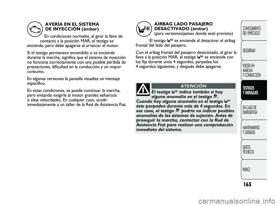 FIAT DUCATO 2009  Manual de Empleo y Cuidado (in Spanish) 165
CONOCIMIENTO
DEL VEHÍCULOO
SEGURIDAD
PUESTA EN
MARCHA
Y CONDUCCIÓN
TESTIGOS
Y MENSAJES
EN CASO DE
EMERGENCIA
MANTENIMIENTO
Y CUIDADOS
DATOS
TÉCNICOS
ÍNDICE
AIRBAG LADO PASAJERO
DESACTIVADO (á