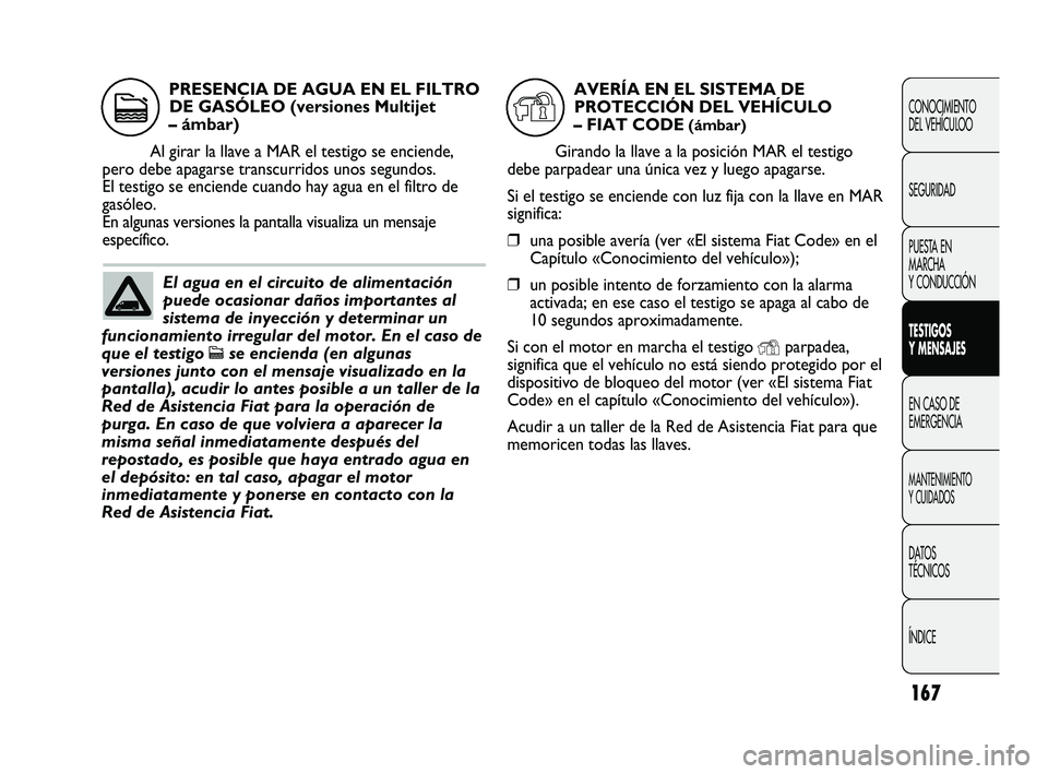 FIAT DUCATO 2009  Manual de Empleo y Cuidado (in Spanish) 167
CONOCIMIENTO
DEL VEHÍCULOO
SEGURIDAD
PUESTA EN
MARCHA
Y CONDUCCIÓN
TESTIGOS
Y MENSAJES
EN CASO DE
EMERGENCIA
MANTENIMIENTO
Y CUIDADOS
DATOS
TÉCNICOS
ÍNDICE
El agua en el circuito de alimentaci