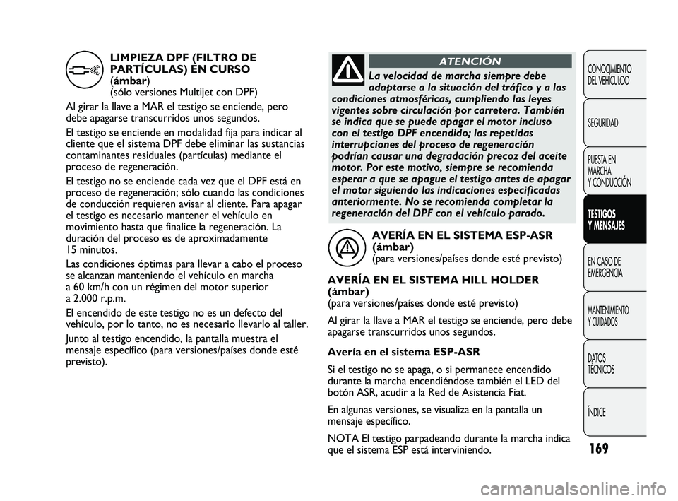 FIAT DUCATO 2009  Manual de Empleo y Cuidado (in Spanish) 169
CONOCIMIENTO
DEL VEHÍCULOO
SEGURIDAD
PUESTA EN
MARCHA
Y CONDUCCIÓN
TESTIGOS
Y MENSAJES
EN CASO DE
EMERGENCIA
MANTENIMIENTO
Y CUIDADOS
DATOS
TÉCNICOS
ÍNDICE
AVERÍA EN EL SISTEMA ESP-ASR 
(ámb
