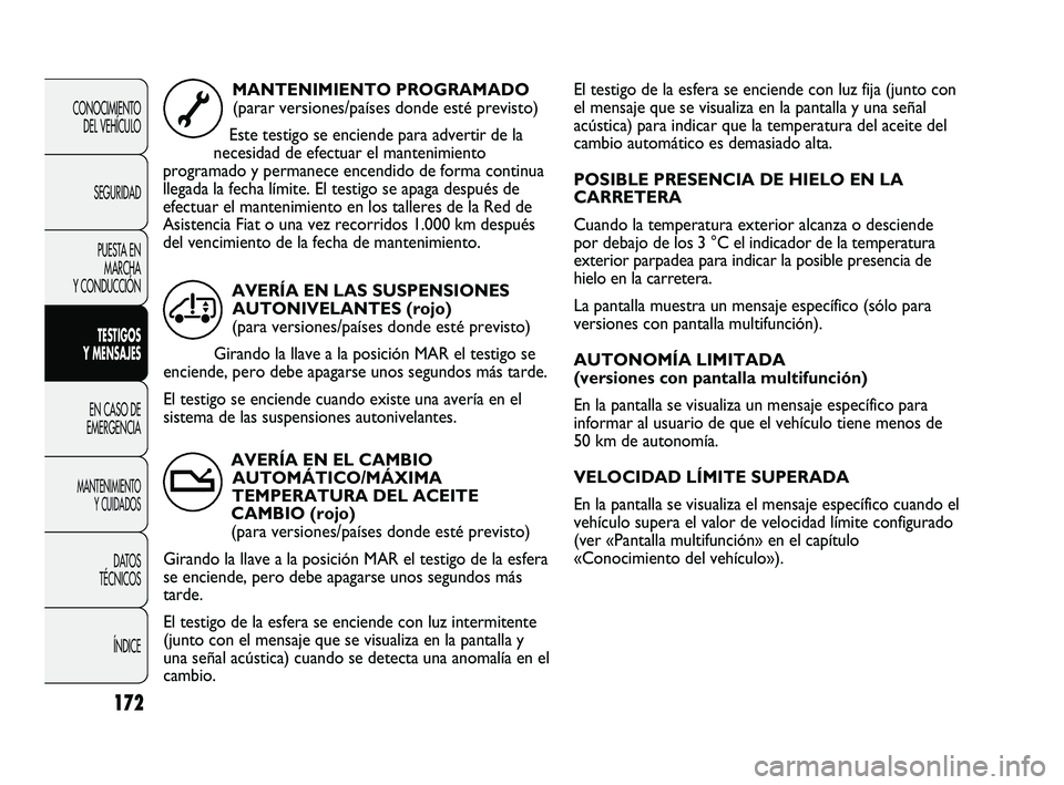 FIAT DUCATO 2009  Manual de Empleo y Cuidado (in Spanish) El testigo de la esfera se enciende con luz fija (junto con
el mensaje que se visualiza en la pantalla y una señal
acústica) para indicar que la temperatura del aceite del
cambio automático es dema