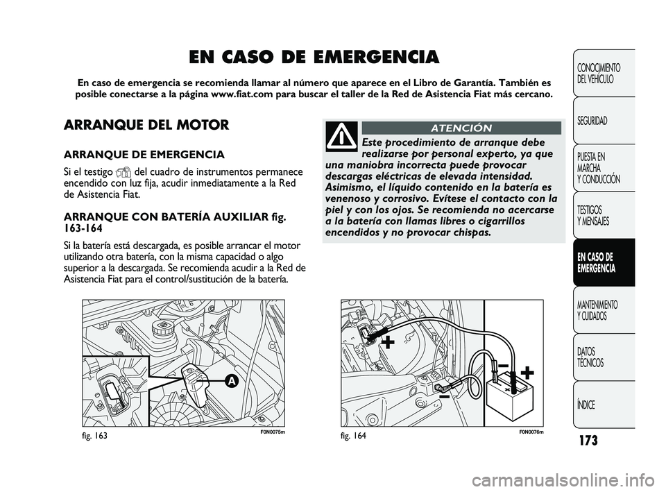FIAT DUCATO 2009  Manual de Empleo y Cuidado (in Spanish) 173
CONOCIMIENTO
DEL VEHÍCULO
SEGURIDAD
PUESTA EN
MARCHA
Y CONDUCCIÓN
TESTIGOS
Y MENSAJES
EN CASO DE
EMERGENCIA
MANTENIMIENTO
Y CUIDADOS
DATOS
TÉCNICOS
ÍNDICE
F0N0075mfig. 163F0N0076mfig. 164
ARRA