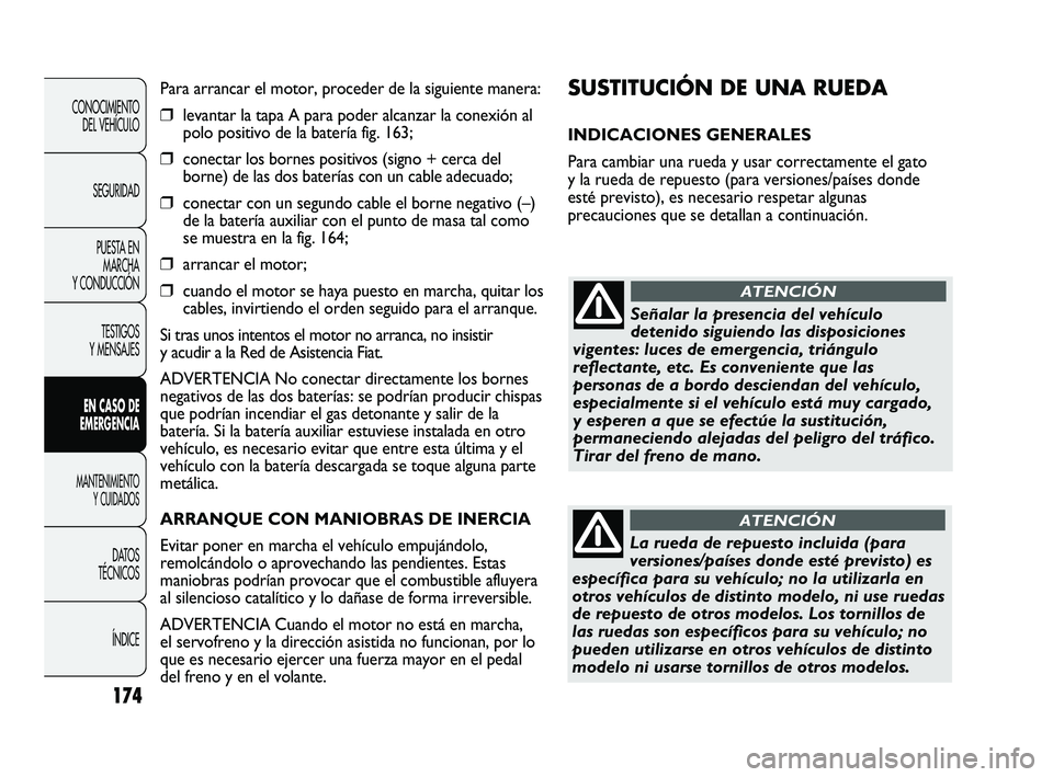 FIAT DUCATO 2009  Manual de Empleo y Cuidado (in Spanish) 174
CONOCIMIENTO
DEL VEHÍCULO
SEGURIDAD
PUESTA EN
MARCHA
Y CONDUCCIÓN
TESTIGOS
Y MENSAJES
EN CASO DE
EMERGENCIA
MANTENIMIENTO
Y CUIDADOS
DATOS
TÉCNICOS
ÍNDICE
SUSTITUCIÓN DE UNA RUEDA 
INDICACION