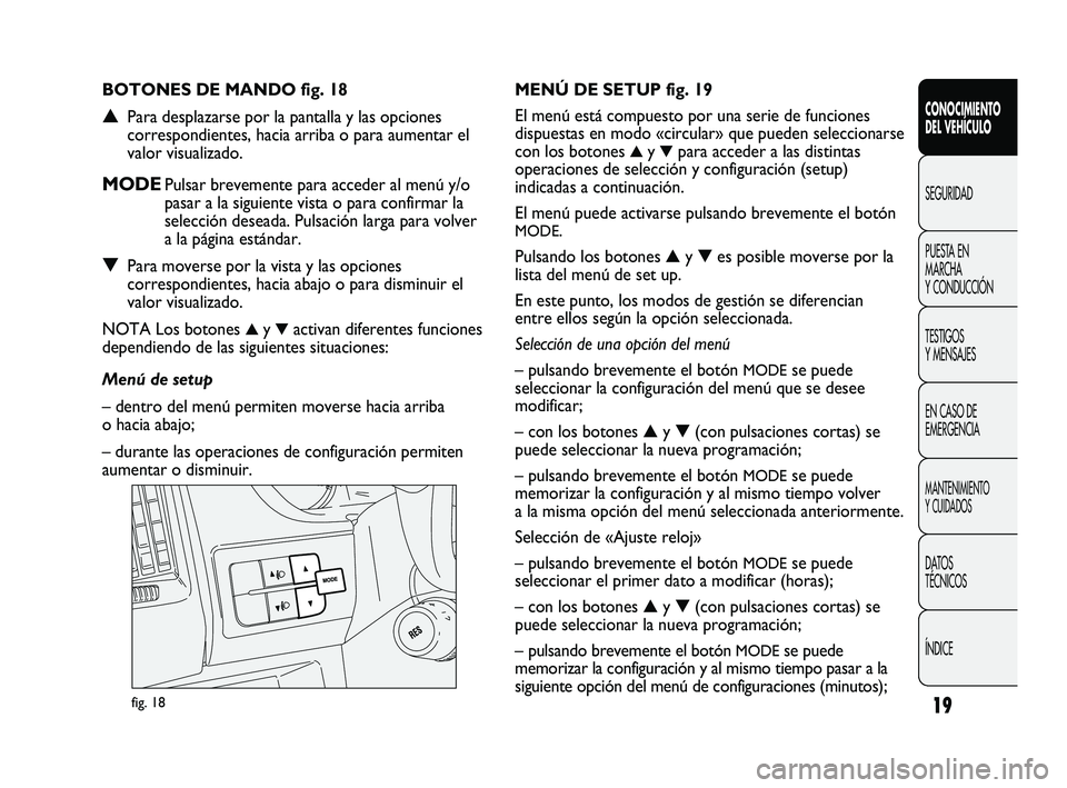 FIAT DUCATO 2009 Manual de Empleo y Cuidado (in Spanish) 19
CONOCIMIENTO
DEL VEHÍCULO
SEGURIDAD
PUESTA EN
MARCHA
Y CONDUCCIÓN
TESTIGOS
Y MENSAJES
EN CASO DE
EMERGENCIA
MANTENIMIENTO
Y CUIDADOS
DATOS
TÉCNICOS
ÍNDICE
fig. 18
MENÚ DE SETUP fig. 19
El men FIAT DUCATO 2009 Manual de Empleo y Cuidado (in Spanish) 19
CONOCIMIENTO
DEL VEHÍCULO
SEGURIDAD
PUESTA EN
MARCHA
Y CONDUCCIÓN
TESTIGOS
Y MENSAJES
EN CASO DE
EMERGENCIA
MANTENIMIENTO
Y CUIDADOS
DATOS
TÉCNICOS
ÍNDICE
fig. 18
MENÚ DE SETUP fig. 19
El men