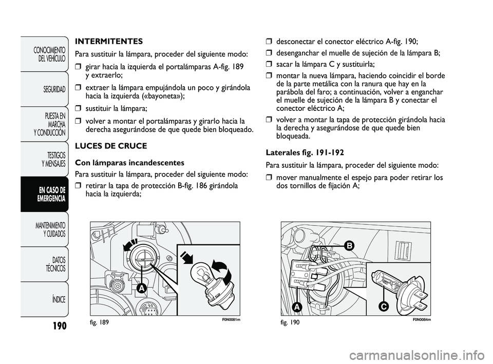 FIAT DUCATO 2009 Manual de Empleo y Cuidado (in Spanish) 190
CONOCIMIENTO
DEL VEHÍCULO
SEGURIDAD
PUESTA EN
MARCHA
Y CONDUCCIÓN
TESTIGOS
Y MENSAJES
EN CASO DE
EMERGENCIA
MANTENIMIENTO
Y CUIDADOS
DATOS
TÉCNICOS
ÍNDICE
F0N0081mfig. 189
INTERMITENTES
Para s FIAT DUCATO 2009 Manual de Empleo y Cuidado (in Spanish) 190
CONOCIMIENTO
DEL VEHÍCULO
SEGURIDAD
PUESTA EN
MARCHA
Y CONDUCCIÓN
TESTIGOS
Y MENSAJES
EN CASO DE
EMERGENCIA
MANTENIMIENTO
Y CUIDADOS
DATOS
TÉCNICOS
ÍNDICE
F0N0081mfig. 189
INTERMITENTES
Para s