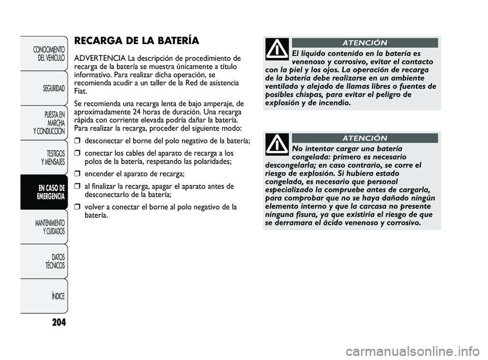 FIAT DUCATO 2009 Manual de Empleo y Cuidado (in Spanish) 204
CONOCIMIENTO
DEL VEHÍCULO
SEGURIDAD
PUESTA EN
MARCHA
Y CONDUCCIÓN
TESTIGOS
Y MENSAJES
EN CASO DE
EMERGENCIA
MANTENIMIENTO
Y CUIDADOS
DATOS
TÉCNICOS
ÍNDICE
RECARGA DE LA BATERÍA
ADVERTENCIA La FIAT DUCATO 2009 Manual de Empleo y Cuidado (in Spanish) 204
CONOCIMIENTO
DEL VEHÍCULO
SEGURIDAD
PUESTA EN
MARCHA
Y CONDUCCIÓN
TESTIGOS
Y MENSAJES
EN CASO DE
EMERGENCIA
MANTENIMIENTO
Y CUIDADOS
DATOS
TÉCNICOS
ÍNDICE
RECARGA DE LA BATERÍA
ADVERTENCIA La