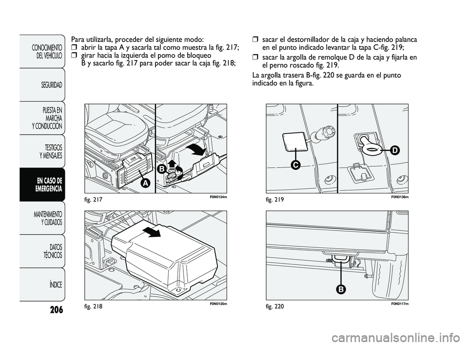 FIAT DUCATO 2009  Manual de Empleo y Cuidado (in Spanish) 206
CONOCIMIENTO
DEL VEHÍCULO
SEGURIDAD
PUESTA EN
MARCHA
Y CONDUCCIÓN
TESTIGOS
Y MENSAJES
EN CASO DE
EMERGENCIA
MANTENIMIENTO
Y CUIDADOS
DATOS
TÉCNICOS
ÍNDICE
F0N0117mfig. 220F0N0135mfig. 218
F0N0
