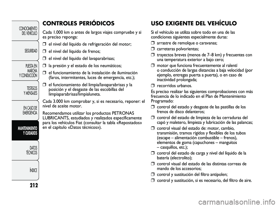 FIAT DUCATO 2009 Manual de Empleo y Cuidado (in Spanish) 212
CONOCIMIENTO
DEL VEHÍCULO
SEGURIDAD
PUESTA EN
MARCHA
Y CONDUCCIÓN
TESTIGOS
Y MENSAJES
EN CASO DE
EMERGENCIA
MANTENIMIENTO
Y CUIDADOS
DATOS
TÉCNICOS
ÍNDICE
USO EXIGENTE DEL VEHÍCULO
Si el veh FIAT DUCATO 2009 Manual de Empleo y Cuidado (in Spanish) 212
CONOCIMIENTO
DEL VEHÍCULO
SEGURIDAD
PUESTA EN
MARCHA
Y CONDUCCIÓN
TESTIGOS
Y MENSAJES
EN CASO DE
EMERGENCIA
MANTENIMIENTO
Y CUIDADOS
DATOS
TÉCNICOS
ÍNDICE
USO EXIGENTE DEL VEHÍCULO
Si el veh
