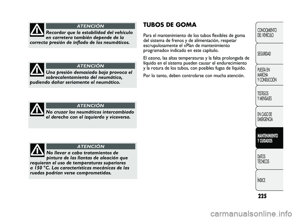 FIAT DUCATO 2009 Manual de Empleo y Cuidado (in Spanish) 225
TUBOS DE GOMA
Para el mantenimiento de los tubos flexibles de goma
del sistema de frenos y de alimentación, respetar
escrupulosamente el «Plan de mantenimiento
programado» indicado en este cap FIAT DUCATO 2009 Manual de Empleo y Cuidado (in Spanish) 225
TUBOS DE GOMA
Para el mantenimiento de los tubos flexibles de goma
del sistema de frenos y de alimentación, respetar
escrupulosamente el «Plan de mantenimiento
programado» indicado en este cap