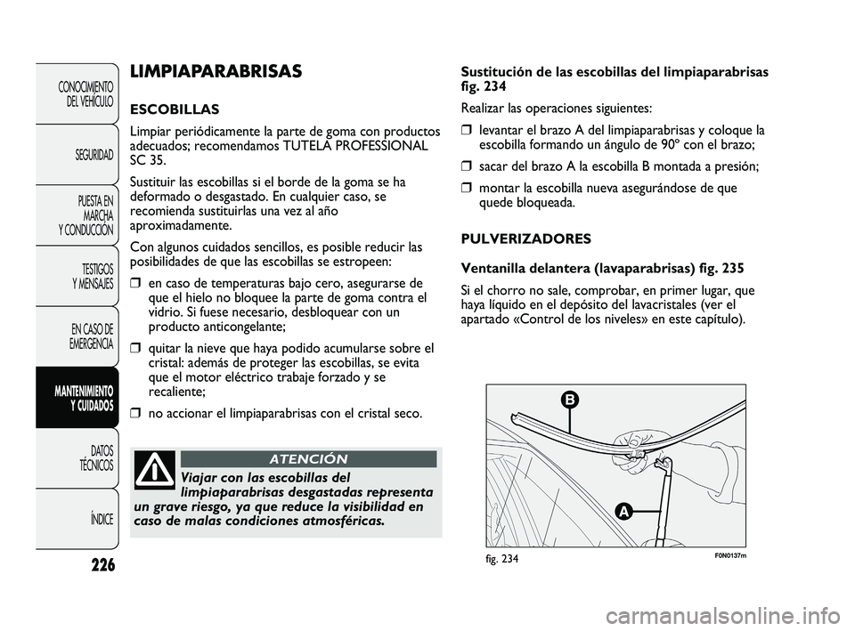 FIAT DUCATO 2009 Manual de Empleo y Cuidado (in Spanish) 226
CONOCIMIENTO
DEL VEHÍCULO
SEGURIDAD
PUESTA EN
MARCHA
Y CONDUCCIÓN
TESTIGOS
Y MENSAJES
EN CASO DE
EMERGENCIA
MANTENIMIENTO
Y CUIDADOS
DATOS
TÉCNICOS
ÍNDICE
F0N0137mfig. 234
Sustitución de las FIAT DUCATO 2009 Manual de Empleo y Cuidado (in Spanish) 226
CONOCIMIENTO
DEL VEHÍCULO
SEGURIDAD
PUESTA EN
MARCHA
Y CONDUCCIÓN
TESTIGOS
Y MENSAJES
EN CASO DE
EMERGENCIA
MANTENIMIENTO
Y CUIDADOS
DATOS
TÉCNICOS
ÍNDICE
F0N0137mfig. 234
Sustitución de las