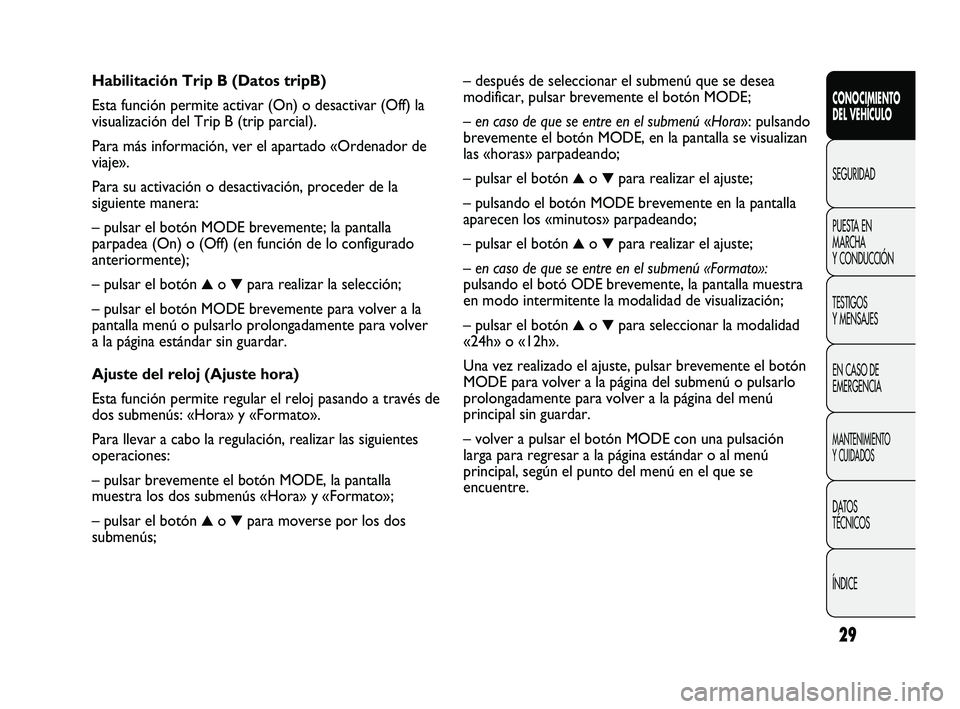 FIAT DUCATO 2009 Manual de Empleo y Cuidado (in Spanish) 29
CONOCIMIENTO
DEL VEHÍCULO
SEGURIDAD
PUESTA EN
MARCHA
Y CONDUCCIÓN
TESTIGOS
Y MENSAJES
EN CASO DE
EMERGENCIA
MANTENIMIENTO
Y CUIDADOS
DATOS
TÉCNICOS
ÍNDICE
– después de seleccionar el submen FIAT DUCATO 2009 Manual de Empleo y Cuidado (in Spanish) 29
CONOCIMIENTO
DEL VEHÍCULO
SEGURIDAD
PUESTA EN
MARCHA
Y CONDUCCIÓN
TESTIGOS
Y MENSAJES
EN CASO DE
EMERGENCIA
MANTENIMIENTO
Y CUIDADOS
DATOS
TÉCNICOS
ÍNDICE
– después de seleccionar el submen
