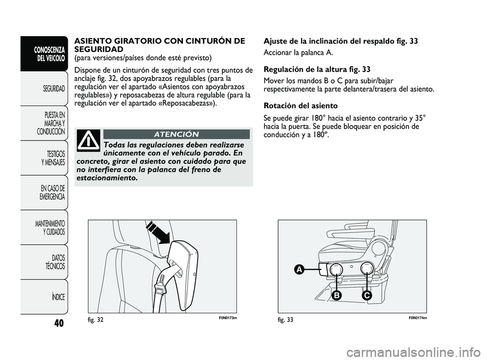 FIAT DUCATO 2009 Manual de Empleo y Cuidado (in Spanish) F0N0173mfig. 32F0N0174mfig. 33
Ajuste de la inclinación del respaldo fig. 33
Accionar la palanca A.
Regulación de la altura fig. 33
Mover los mandos B o C para subir/bajar
respectivamente la parte d FIAT DUCATO 2009 Manual de Empleo y Cuidado (in Spanish) F0N0173mfig. 32F0N0174mfig. 33
Ajuste de la inclinación del respaldo fig. 33
Accionar la palanca A.
Regulación de la altura fig. 33
Mover los mandos B o C para subir/bajar
respectivamente la parte d