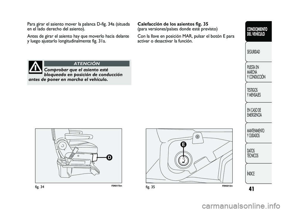 FIAT DUCATO 2009  Manual de Empleo y Cuidado (in Spanish) 41
CONOCIMIENTO
DEL VEHÍCULO
SEGURIDAD
PUESTA EN
MARCHA
Y CONDUCCIÓN
TESTIGOS
Y MENSAJES
EN CASO DE
EMERGENCIA
MANTENIMIENTO
Y CUIDADOS
DATOS
TÉCNICOS
ÍNDICE
F0N0175mfig. 34F0N0213mfig. 35
Para gi