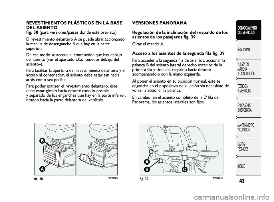 FIAT DUCATO 2009 Manual de Empleo y Cuidado (in Spanish) 43
F0N0238mfig. 38
REVESTIMIENTOS PLÁSTICOS EN LA BASE
DEL ASIENTO
fig. 38 (para versiones/países donde esté previsto)
El revestimiento delantero A se puede abrir accionando
la manilla de desengan FIAT DUCATO 2009 Manual de Empleo y Cuidado (in Spanish) 43
F0N0238mfig. 38
REVESTIMIENTOS PLÁSTICOS EN LA BASE
DEL ASIENTO
fig. 38 (para versiones/países donde esté previsto)
El revestimiento delantero A se puede abrir accionando
la manilla de desengan