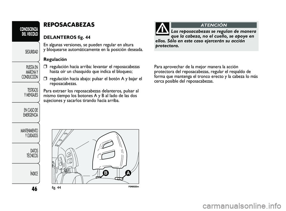 FIAT DUCATO 2009 Manual de Empleo y Cuidado (in Spanish) Para aprovechar de la mejor manera la acción
protectora del reposacabezas, regular el respaldo de
forma que mantenga el tronco erecto y la cabeza lo más
cerca posible del reposacabezas.
46
CONOSCEN FIAT DUCATO 2009 Manual de Empleo y Cuidado (in Spanish) Para aprovechar de la mejor manera la acción
protectora del reposacabezas, regular el respaldo de
forma que mantenga el tronco erecto y la cabeza lo más
cerca posible del reposacabezas.
46
CONOSCEN