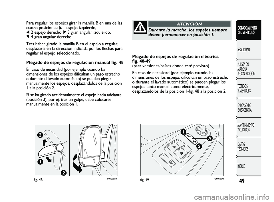 FIAT DUCATO 2009 Manual de Empleo y Cuidado (in Spanish) 49
Plegado de espejos de regulación eléctrica
fig. 48-49
(para versiones/países donde esté previsto)
En caso de necesidad (por ejemplo cuando las
dimensiones de los espejos dificultan un paso est FIAT DUCATO 2009 Manual de Empleo y Cuidado (in Spanish) 49
Plegado de espejos de regulación eléctrica
fig. 48-49
(para versiones/países donde esté previsto)
En caso de necesidad (por ejemplo cuando las
dimensiones de los espejos dificultan un paso est