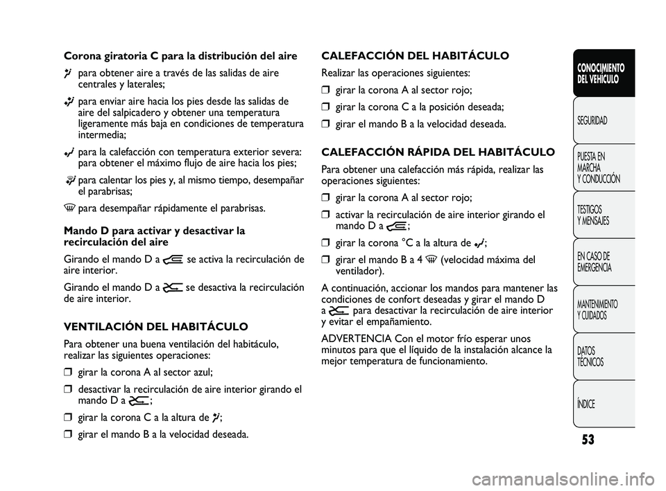 FIAT DUCATO 2009 Manual de Empleo y Cuidado (in Spanish) 53
CONOCIMIENTO
DEL VEHÍCULO
SEGURIDAD
PUESTA EN
MARCHA
Y CONDUCCIÓN
TESTIGOS
Y MENSAJES
EN CASO DE
EMERGENCIA
MANTENIMIENTO
Y CUIDADOS
DATOS
TÉCNICOS
ÍNDICE
CALEFACCIÓN DEL HABITÁCULO
Realizar FIAT DUCATO 2009 Manual de Empleo y Cuidado (in Spanish) 53
CONOCIMIENTO
DEL VEHÍCULO
SEGURIDAD
PUESTA EN
MARCHA
Y CONDUCCIÓN
TESTIGOS
Y MENSAJES
EN CASO DE
EMERGENCIA
MANTENIMIENTO
Y CUIDADOS
DATOS
TÉCNICOS
ÍNDICE
CALEFACCIÓN DEL HABITÁCULO
Realizar