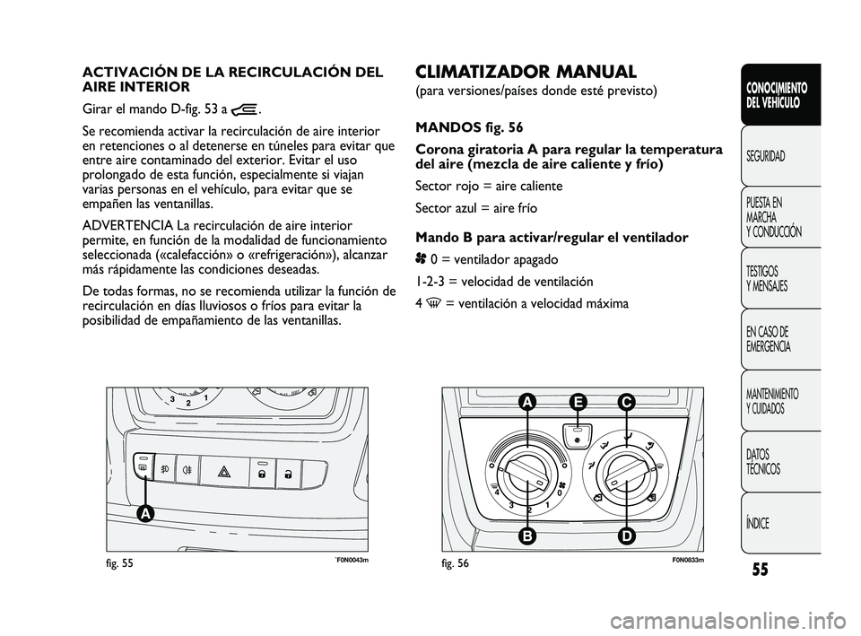 FIAT DUCATO 2009 Manual de Empleo y Cuidado (in Spanish) 55
CONOCIMIENTO
DEL VEHÍCULO
SEGURIDAD
PUESTA EN
MARCHA
Y CONDUCCIÓN
TESTIGOS
Y MENSAJES
EN CASO DE
EMERGENCIA
MANTENIMIENTO
Y CUIDADOS
DATOS
TÉCNICOS
ÍNDICE
`F0N0043mfig. 55
CLIMATIZADOR MANUAL
FIAT DUCATO 2009 Manual de Empleo y Cuidado (in Spanish) 55
CONOCIMIENTO
DEL VEHÍCULO
SEGURIDAD
PUESTA EN
MARCHA
Y CONDUCCIÓN
TESTIGOS
Y MENSAJES
EN CASO DE
EMERGENCIA
MANTENIMIENTO
Y CUIDADOS
DATOS
TÉCNICOS
ÍNDICE
`F0N0043mfig. 55
CLIMATIZADOR MANUAL