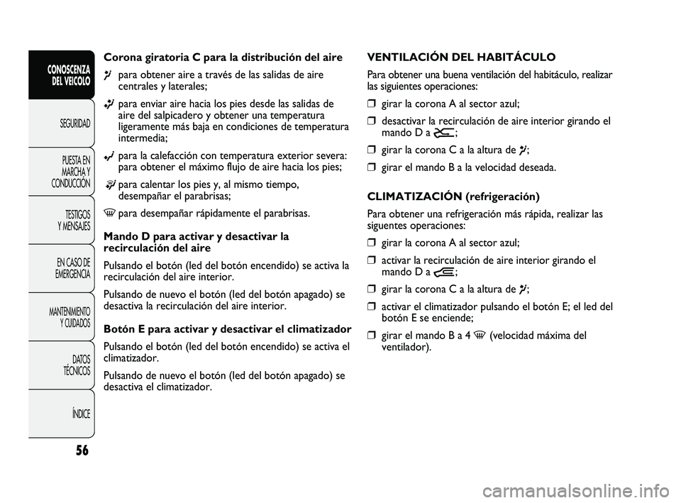 FIAT DUCATO 2009  Manual de Empleo y Cuidado (in Spanish) 56
CONOSCENZA
DEL VEICOLO
SEGURIDAD
PUESTA EN
MARCHA Y
CONDUCCIÓN
TESTIGOS
Y MENSAJES
EN CASO DE
EMERGENCIA
MANTENIMIENTO
Y CUIDADOS
DATOS
TÉCNICOS
ÍNDICE
Corona giratoria C para la distribución d