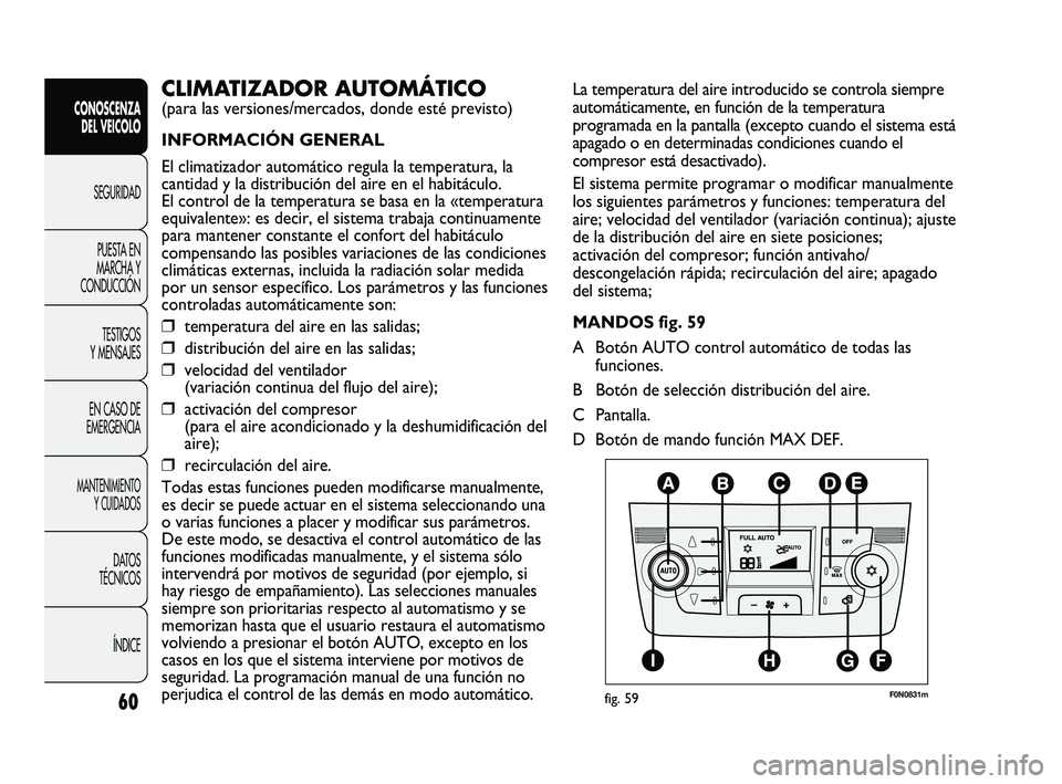 FIAT DUCATO 2009  Manual de Empleo y Cuidado (in Spanish) 60
CONOSCENZA
DEL VEICOLO
SEGURIDAD
PUESTA EN
MARCHA Y
CONDUCCIÓN
TESTIGOS
Y MENSAJES
EN CASO DE
EMERGENCIA
MANTENIMIENTO
Y CUIDADOS
DATOS
TÉCNICOS
ÍNDICE
La temperatura del aire introducido se con