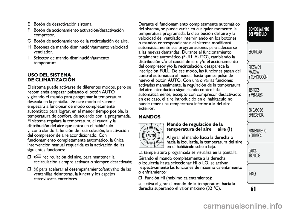 FIAT DUCATO 2009  Manual de Empleo y Cuidado (in Spanish) 61
CONOCIMIENTO
DEL VEHÍCULO
SEGURIDAD
PUESTA EN
MARCHA
Y CONDUCCIÓN
TESTIGOS
Y MENSAJES
EN CASO DE
EMERGENCIA
MANTENIMIENTO
Y CUIDADOS
DATOS
TÉCNICOS
ÍNDICE
E Botón de desactivación sistema.
F 