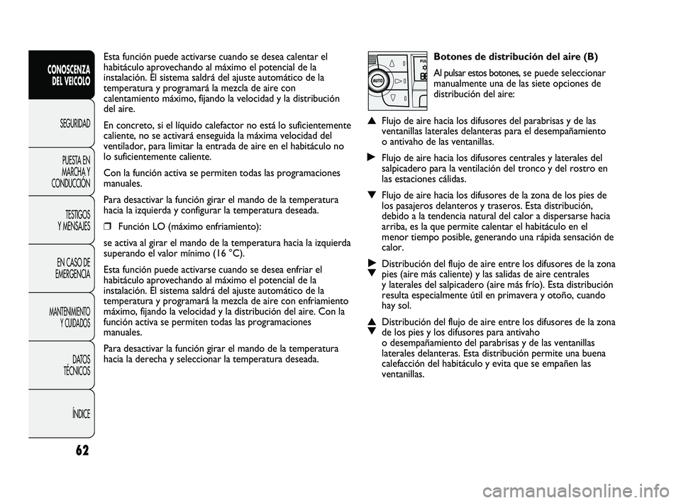 FIAT DUCATO 2009  Manual de Empleo y Cuidado (in Spanish) Botones de distribución del aire (B)
Al pulsar estos botones, se puede seleccionar
manualmente una de las siete opciones de
distribución del aire:
▲Flujo de aire hacia los difusores del parabrisas