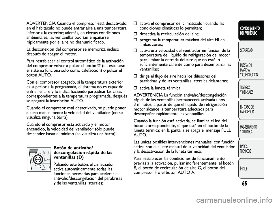 FIAT DUCATO 2009  Manual de Empleo y Cuidado (in Spanish) 65
CONOCIMIENTO
DEL VEHÍCULO
SEGURIDAD
PUESTA EN
MARCHA
Y CONDUCCIÓN
TESTIGOS
Y MENSAJES
EN CASO DE
EMERGENCIA
MANTENIMIENTO
Y CUIDADOS
DATOS
TÉCNICOS
ÍNDICE
ADVERTENCIA Cuando el compresor está 