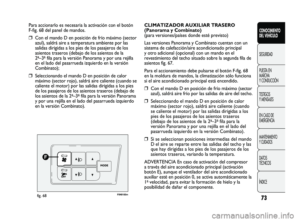 FIAT DUCATO 2009 Manual de Empleo y Cuidado (in Spanish) 73
CONOCIMIENTO
DEL VEHÍCULO
SEGURIDAD
PUESTA EN
MARCHA
Y CONDUCCIÓN
TESTIGOS
Y MENSAJES
EN CASO DE
EMERGENCIA
MANTENIMIENTO
Y CUIDADOS
DATOS
TÉCNICOS
ÍNDICE
Para accionarlo es necesaria la activa FIAT DUCATO 2009 Manual de Empleo y Cuidado (in Spanish) 73
CONOCIMIENTO
DEL VEHÍCULO
SEGURIDAD
PUESTA EN
MARCHA
Y CONDUCCIÓN
TESTIGOS
Y MENSAJES
EN CASO DE
EMERGENCIA
MANTENIMIENTO
Y CUIDADOS
DATOS
TÉCNICOS
ÍNDICE
Para accionarlo es necesaria la activa