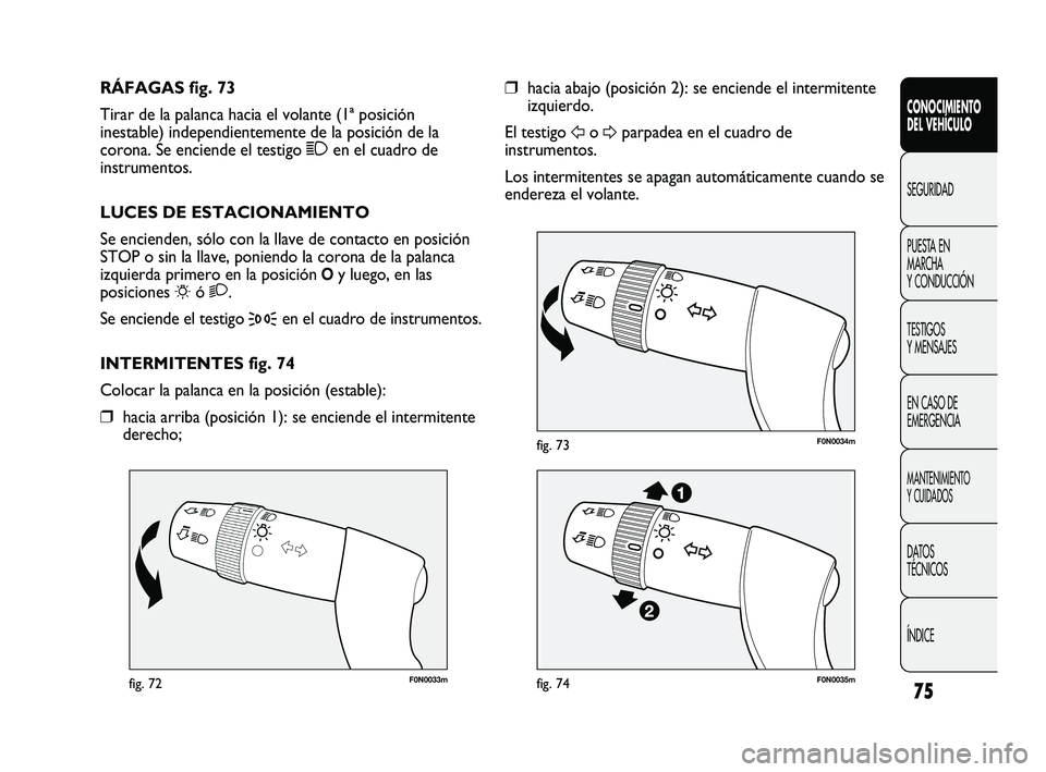 FIAT DUCATO 2009 Manual de Empleo y Cuidado (in Spanish) 75
F0N0033mfig. 72
F0N0034mfig. 73
❒hacia abajo (posición 2): se enciende el intermitente
izquierdo.
El testigo
Fo
Dparpadea en el cuadro de
instrumentos.
Los intermitentes se apagan automáticam FIAT DUCATO 2009 Manual de Empleo y Cuidado (in Spanish) 75
F0N0033mfig. 72
F0N0034mfig. 73
❒hacia abajo (posición 2): se enciende el intermitente
izquierdo.
El testigo
Fo
Dparpadea en el cuadro de
instrumentos.
Los intermitentes se apagan automáticam
