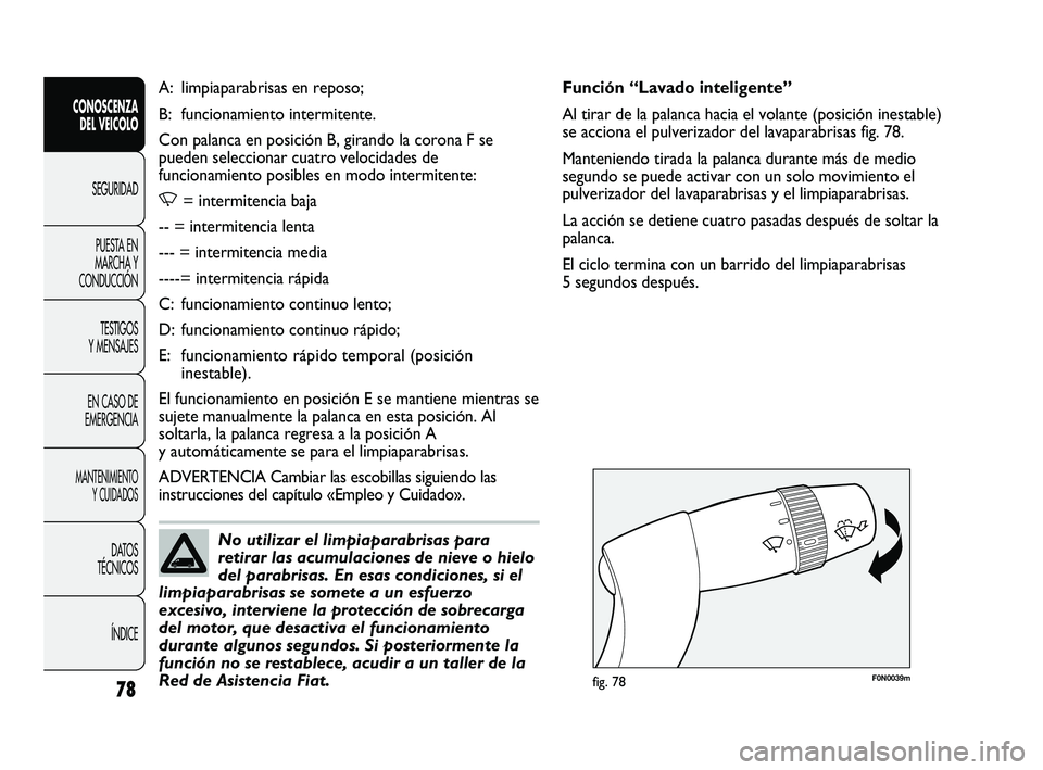 FIAT DUCATO 2009 Manual de Empleo y Cuidado (in Spanish) 78
CONOSCENZA
DEL VEICOLO
SEGURIDAD
PUESTA EN
MARCHA Y
CONDUCCIÓN
TESTIGOS
Y MENSAJES
EN CASO DE
EMERGENCIA
MANTENIMIENTO
Y CUIDADOS
DATOS
TÉCNICOS
ÍNDICE
F0N0039mfig. 78
Función “Lavado intelig FIAT DUCATO 2009 Manual de Empleo y Cuidado (in Spanish) 78
CONOSCENZA
DEL VEICOLO
SEGURIDAD
PUESTA EN
MARCHA Y
CONDUCCIÓN
TESTIGOS
Y MENSAJES
EN CASO DE
EMERGENCIA
MANTENIMIENTO
Y CUIDADOS
DATOS
TÉCNICOS
ÍNDICE
F0N0039mfig. 78
Función “Lavado intelig