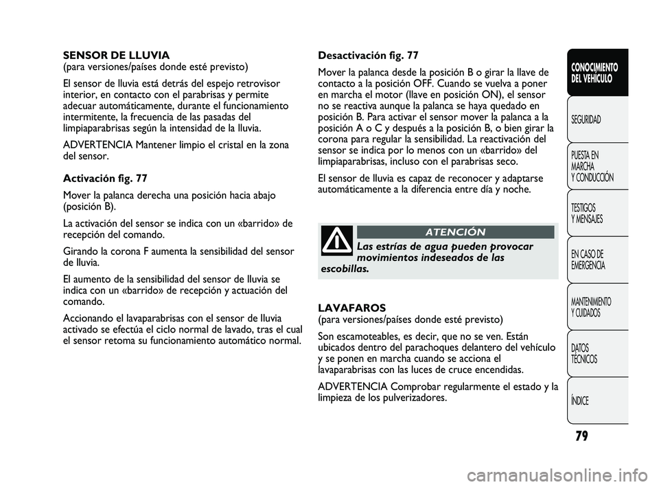 FIAT DUCATO 2009 Manual de Empleo y Cuidado (in Spanish) 79
Desactivación fig. 77
Mover la palanca desde la posición B o girar la llave de
contacto a la posición OFF. Cuando se vuelva a poner
en marcha el motor (llave en posición ON), el sensor
no se re FIAT DUCATO 2009 Manual de Empleo y Cuidado (in Spanish) 79
Desactivación fig. 77
Mover la palanca desde la posición B o girar la llave de
contacto a la posición OFF. Cuando se vuelva a poner
en marcha el motor (llave en posición ON), el sensor
no se re