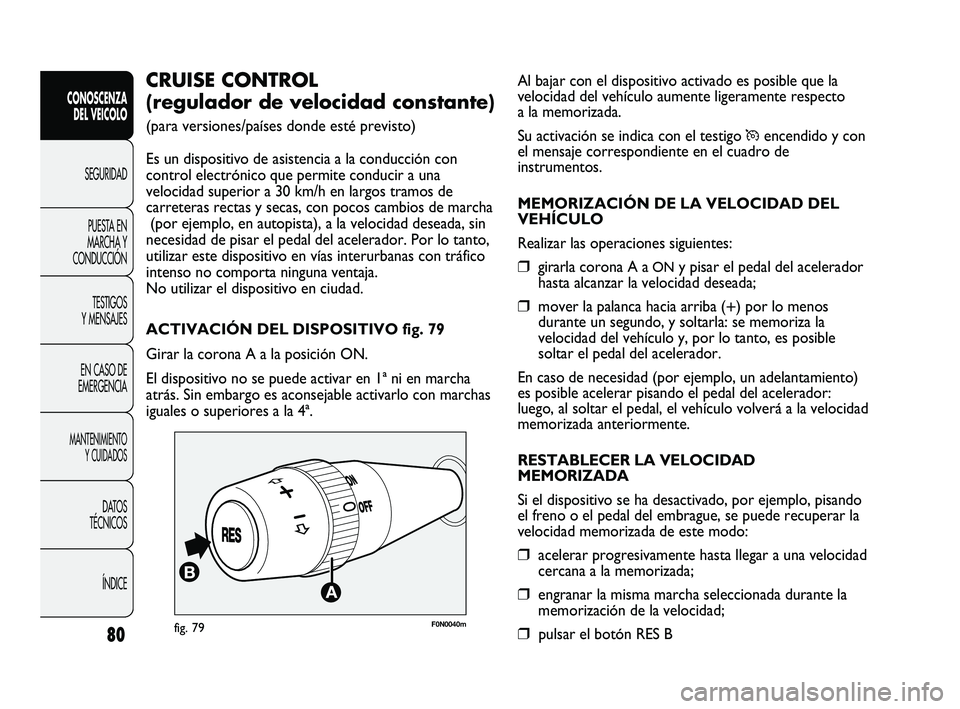 FIAT DUCATO 2009 Manual de Empleo y Cuidado (in Spanish) Al bajar con el dispositivo activado es posible que la
velocidad del vehículo aumente ligeramente respecto
a la memorizada.
Su activación se indica con el testigo
Üencendido y con
el mensaje corre FIAT DUCATO 2009 Manual de Empleo y Cuidado (in Spanish) Al bajar con el dispositivo activado es posible que la
velocidad del vehículo aumente ligeramente respecto
a la memorizada.
Su activación se indica con el testigo
Üencendido y con
el mensaje corre