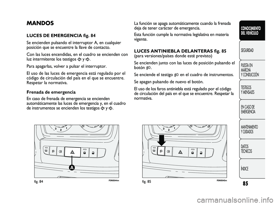 FIAT DUCATO 2009 Manual de Empleo y Cuidado (in Spanish) 85
F0N0044mfig. 84F0N0045mfig. 85
La función se apaga automáticamente cuando la frenada
deja de tener carácter de emergencia.
Esta función cumple la normativa legislativa en materia
vigente.
LUCE FIAT DUCATO 2009 Manual de Empleo y Cuidado (in Spanish) 85
F0N0044mfig. 84F0N0045mfig. 85
La función se apaga automáticamente cuando la frenada
deja de tener carácter de emergencia.
Esta función cumple la normativa legislativa en materia
vigente.
LUCE