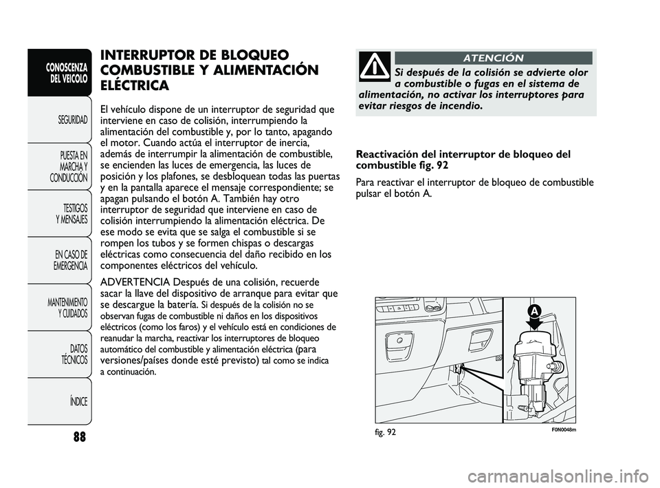 FIAT DUCATO 2009 Manual de Empleo y Cuidado (in Spanish) 88
CONOSCENZA
DEL VEICOLO
SEGURIDAD
PUESTA EN
MARCHA Y
CONDUCCIÓN
TESTIGOS
Y MENSAJES
EN CASO DE
EMERGENCIA
MANTENIMIENTO
Y CUIDADOS
DATOS
TÉCNICOS
ÍNDICE
F0N0048mfig. 92
INTERRUPTOR DE BLOQUEO
COM FIAT DUCATO 2009 Manual de Empleo y Cuidado (in Spanish) 88
CONOSCENZA
DEL VEICOLO
SEGURIDAD
PUESTA EN
MARCHA Y
CONDUCCIÓN
TESTIGOS
Y MENSAJES
EN CASO DE
EMERGENCIA
MANTENIMIENTO
Y CUIDADOS
DATOS
TÉCNICOS
ÍNDICE
F0N0048mfig. 92
INTERRUPTOR DE BLOQUEO
COM