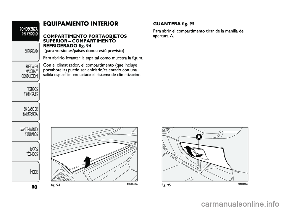 FIAT DUCATO 2009  Manual de Empleo y Cuidado (in Spanish) 90
CONOSCENZA
DEL VEICOLO
SEGURIDAD
PUESTA EN
MARCHA Y
CONDUCCIÓN
TESTIGOS
Y MENSAJES
EN CASO DE
EMERGENCIA
MANTENIMIENTO
Y CUIDADOS
DATOS
TÉCNICOS
ÍNDICE
F0N0049mfig. 94
EQUIPAMIENTO INTERIOR
COMP
