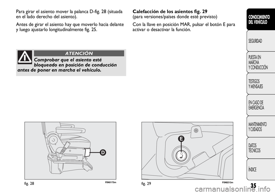 FIAT DUCATO 2011  Manual de Empleo y Cuidado (in Spanish) 35
CONOCIMIENTO
DEL VEHÍCULO
SEGURIDAD
PUESTA EN
MARCHA
Y CONDUCCIÓN
TESTIGOS
Y MENSAJES
EN CASO DE
EMERGENCIA
MANTENIMIENTO
Y CUIDADOS
DATOS
TÉCNICOS
ÍNDICE
F0N0175mfig. 28F0N0213mfig. 29
Para gi