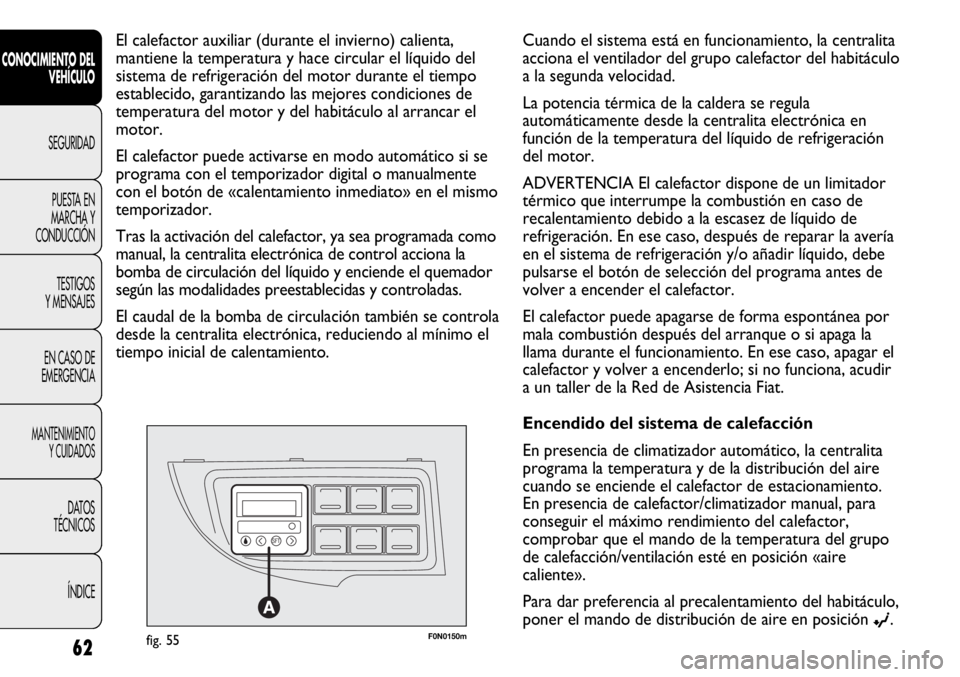 FIAT DUCATO 2011 Manual de Empleo y Cuidado (in Spanish) F0N0150mfig. 55
El calefactor auxiliar (durante el invierno) calienta,
mantiene la temperatura y hace circular el líquido del
sistema de refrigeración del motor durante el tiempo
establecido, garant FIAT DUCATO 2011 Manual de Empleo y Cuidado (in Spanish) F0N0150mfig. 55
El calefactor auxiliar (durante el invierno) calienta,
mantiene la temperatura y hace circular el líquido del
sistema de refrigeración del motor durante el tiempo
establecido, garant