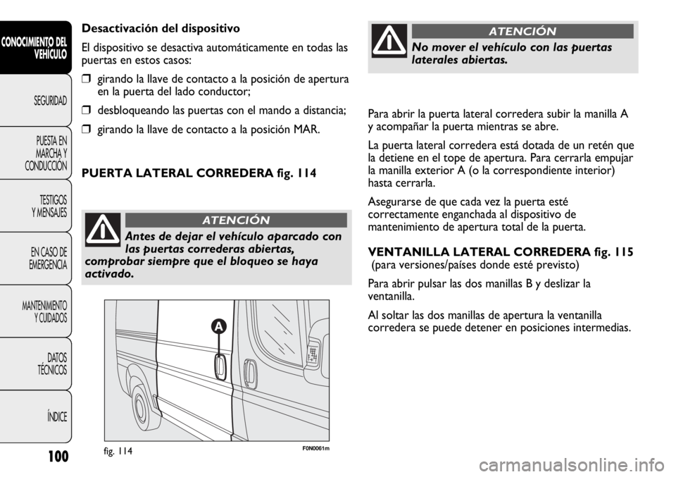 FIAT DUCATO 2012 Manual de Empleo y Cuidado (in Spanish) Para abrir la puerta lateral corredera subir la manilla A
y acompañar la puerta mientras se abre.
La puerta lateral corredera está dotada de un retén que
la detiene en el tope de apertura. Para cer FIAT DUCATO 2012 Manual de Empleo y Cuidado (in Spanish) Para abrir la puerta lateral corredera subir la manilla A
y acompañar la puerta mientras se abre.
La puerta lateral corredera está dotada de un retén que
la detiene en el tope de apertura. Para cer