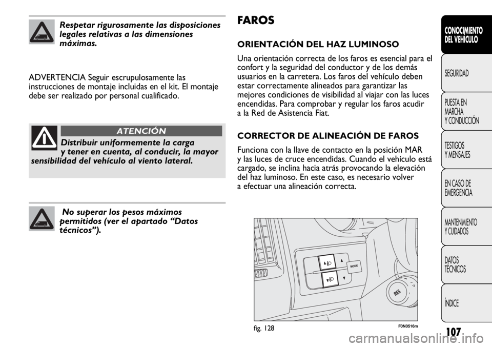 FIAT DUCATO 2012 Manual de Empleo y Cuidado (in Spanish) 107
FA R O S
ORIENTACIÓN DEL HAZ LUMINOSO
Una orientación correcta de los faros es esencial para el
confort y la seguridad del conductor y de los demás
usuarios en la carretera. Los faros del vehí FIAT DUCATO 2012 Manual de Empleo y Cuidado (in Spanish) 107
FA R O S
ORIENTACIÓN DEL HAZ LUMINOSO
Una orientación correcta de los faros es esencial para el
confort y la seguridad del conductor y de los demás
usuarios en la carretera. Los faros del vehí