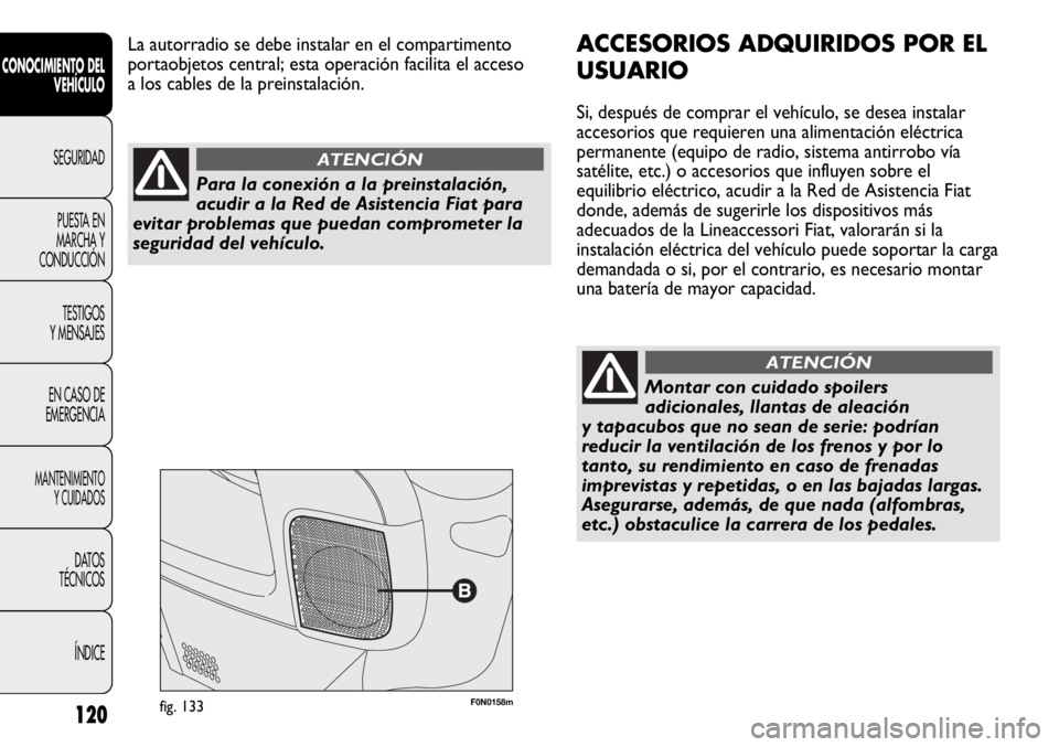 FIAT DUCATO 2012 Manual de Empleo y Cuidado (in Spanish) 120
CONOCIMIENTO DEL
VEHÍCULO
SEGURIDAD
PUESTA EN
MARCHA Y
CONDUCCIÓN
TESTIGOS
Y MENSAJES
EN CASO DE
EMERGENCIA
MANTENIMIENTO
Y CUIDADOS
DATOS
TÉCNICOS
ÍNDICE
F0N0158mfig. 133
ACCESORIOS ADQUIRIDO FIAT DUCATO 2012 Manual de Empleo y Cuidado (in Spanish) 120
CONOCIMIENTO DEL
VEHÍCULO
SEGURIDAD
PUESTA EN
MARCHA Y
CONDUCCIÓN
TESTIGOS
Y MENSAJES
EN CASO DE
EMERGENCIA
MANTENIMIENTO
Y CUIDADOS
DATOS
TÉCNICOS
ÍNDICE
F0N0158mfig. 133
ACCESORIOS ADQUIRIDO