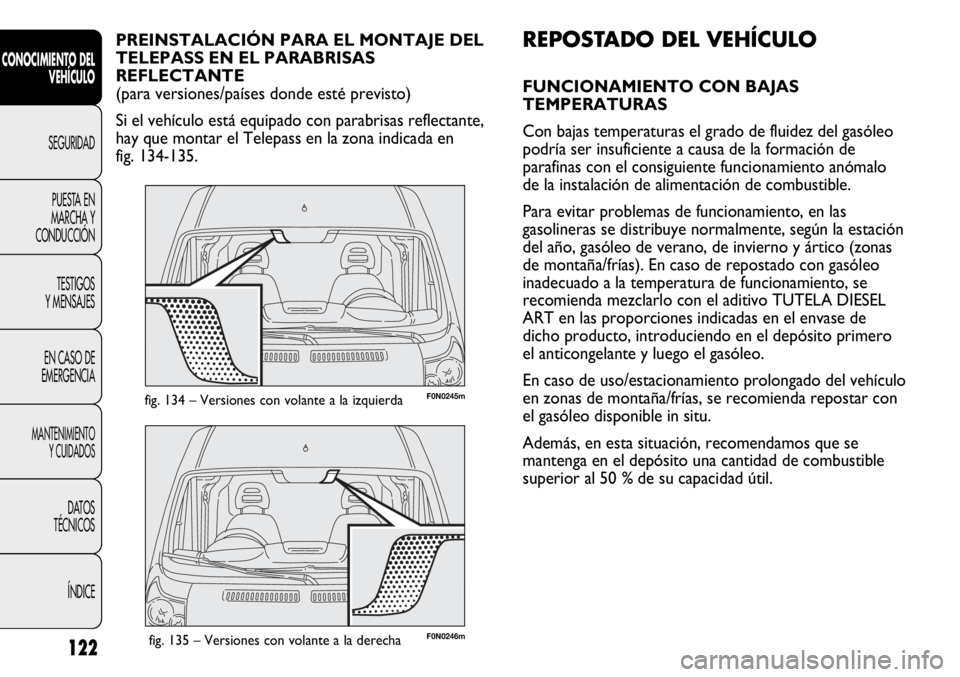 FIAT DUCATO 2012 Manual de Empleo y Cuidado (in Spanish) 122
CONOCIMIENTO DEL
VEHÍCULO
SEGURIDAD
PUESTA EN
MARCHA Y
CONDUCCIÓN
TESTIGOS
Y MENSAJES
EN CASO DE
EMERGENCIA
MANTENIMIENTO
Y CUIDADOS
DATOS
TÉCNICOS
ÍNDICE
F0N0246mfig. 135 – Versiones con vo FIAT DUCATO 2012 Manual de Empleo y Cuidado (in Spanish) 122
CONOCIMIENTO DEL
VEHÍCULO
SEGURIDAD
PUESTA EN
MARCHA Y
CONDUCCIÓN
TESTIGOS
Y MENSAJES
EN CASO DE
EMERGENCIA
MANTENIMIENTO
Y CUIDADOS
DATOS
TÉCNICOS
ÍNDICE
F0N0246mfig. 135 – Versiones con vo