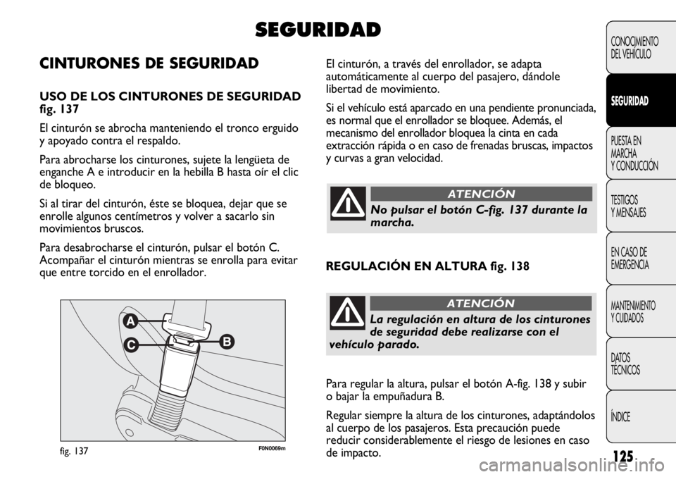 FIAT DUCATO 2012 Manual de Empleo y Cuidado (in Spanish) 125
CONOCIMIENTO
DEL VEHÍCULO
SEGURIDAD
PUESTA EN
MARCHA
Y CONDUCCIÓN
TESTIGOS
Y MENSAJES
EN CASO DE
EMERGENCIA
MANTENIMIENTO
Y CUIDADOS
DATOS
TÉCNICOS
ÍNDICE
F0N0069mfig. 137
El cinturón, a trav FIAT DUCATO 2012 Manual de Empleo y Cuidado (in Spanish) 125
CONOCIMIENTO
DEL VEHÍCULO
SEGURIDAD
PUESTA EN
MARCHA
Y CONDUCCIÓN
TESTIGOS
Y MENSAJES
EN CASO DE
EMERGENCIA
MANTENIMIENTO
Y CUIDADOS
DATOS
TÉCNICOS
ÍNDICE
F0N0069mfig. 137
El cinturón, a trav