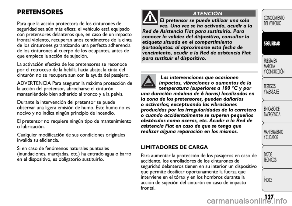 FIAT DUCATO 2012 Manual de Empleo y Cuidado (in Spanish) 127
PRETENSORES
Para que la acción protectora de los cinturones de
seguridad sea aún más eficaz, el vehículo está equipado
con pretensores delanteros que, en caso de un impacto
frontal violento, FIAT DUCATO 2012 Manual de Empleo y Cuidado (in Spanish) 127
PRETENSORES
Para que la acción protectora de los cinturones de
seguridad sea aún más eficaz, el vehículo está equipado
con pretensores delanteros que, en caso de un impacto
frontal violento,
