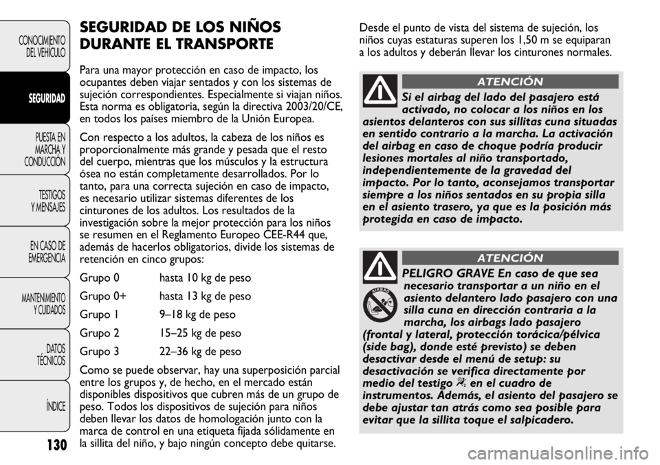FIAT DUCATO 2012 Manual de Empleo y Cuidado (in Spanish) Desde el punto de vista del sistema de sujeción, los
niños cuyas estaturas superen los 1,50 m se equiparan
a los adultos y deberán llevar los cinturones normales.
130
CONOCIMIENTO
DEL VEHÍCULO
SEG FIAT DUCATO 2012 Manual de Empleo y Cuidado (in Spanish) Desde el punto de vista del sistema de sujeción, los
niños cuyas estaturas superen los 1,50 m se equiparan
a los adultos y deberán llevar los cinturones normales.
130
CONOCIMIENTO
DEL VEHÍCULO
SEG