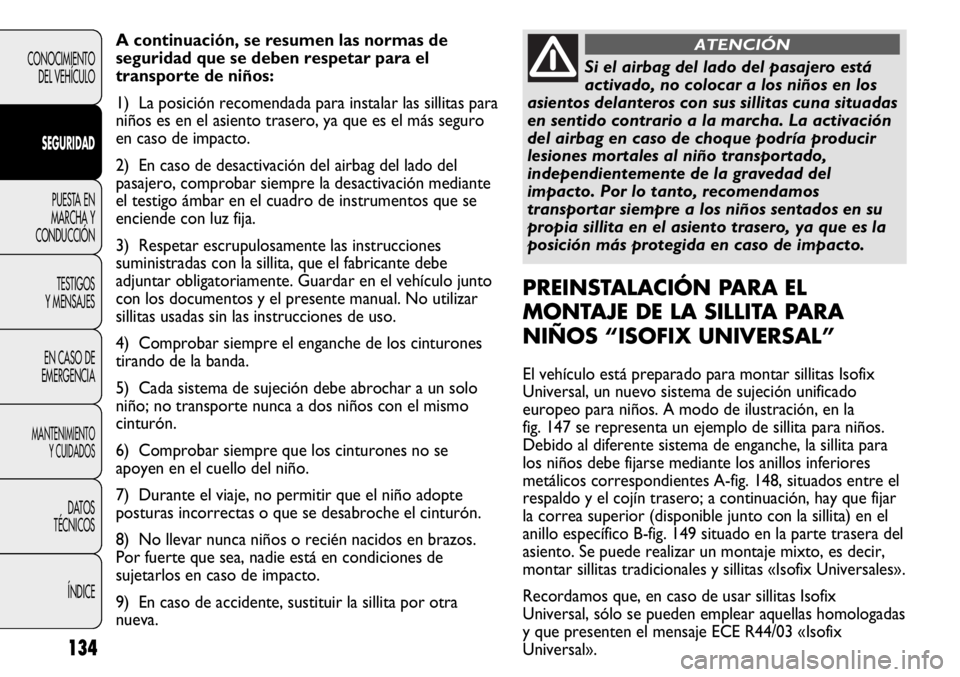 FIAT DUCATO 2012 Manual de Empleo y Cuidado (in Spanish) 134
CONOCIMIENTO
DEL VEHÍCULO
SEGURIDAD
PUESTA EN
MARCHA Y
CONDUCCIÓN
TESTIGOS
Y MENSAJES
EN CASO DE
EMERGENCIA
MANTENIMIENTO
Y CUIDADOS
DATOS
TÉCNICOS
ÍNDICE
A continuación, se resumen las norma FIAT DUCATO 2012 Manual de Empleo y Cuidado (in Spanish) 134
CONOCIMIENTO
DEL VEHÍCULO
SEGURIDAD
PUESTA EN
MARCHA Y
CONDUCCIÓN
TESTIGOS
Y MENSAJES
EN CASO DE
EMERGENCIA
MANTENIMIENTO
Y CUIDADOS
DATOS
TÉCNICOS
ÍNDICE
A continuación, se resumen las norma